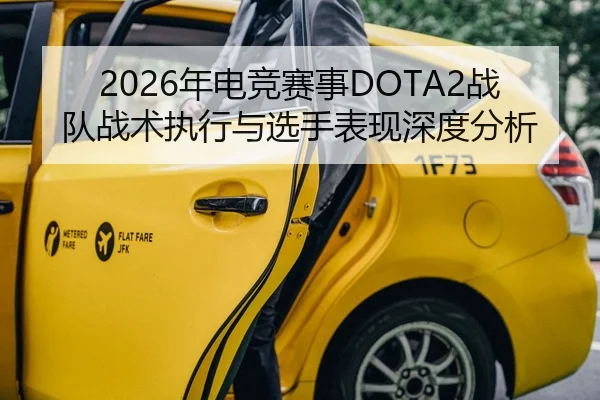 2026年电竞赛事DOTA2战队战术执行与选手表现深度分析